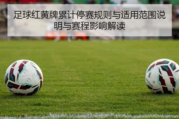 足球红黄牌累计停赛规则与适用范围说明与赛程影响解读